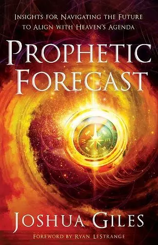 Prophetic Forecast – Insights for Navigating the Future to Align with Heaven`s Agenda cover