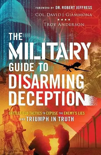 The Military Guide to Disarming Deception – Battlefield Tactics to Expose the Enemy`s Lies and Triumph in Truth cover