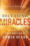 Releasing Miracles – How to Walk in the Supernatural Power of God cover