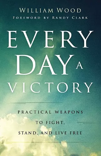 Every Day a Victory – Practical Weapons to Fight, Stand, and Live Free cover