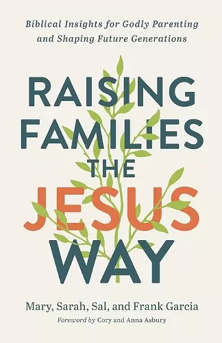 Raising Families the Jesus Way – Biblical Insights for Godly Parenting and Shaping Future Generations cover