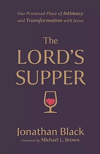 The Lord`s Supper – Our Promised Place of Intimacy and Transformation with Jesus cover