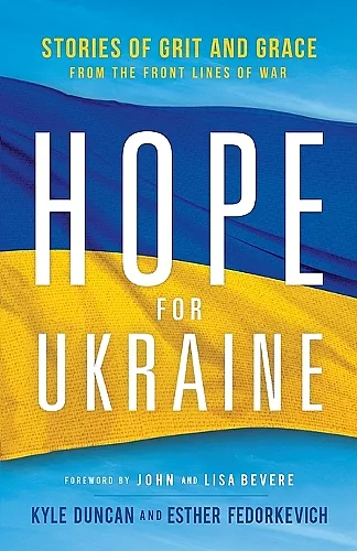 Hope for Ukraine – Stories of Grit and Grace from the Front Lines of War cover