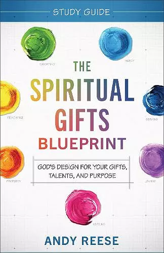 The Spiritual Gifts Blueprint Study Guide – God`s Design for Your Gifts, Talents, and Purpose cover