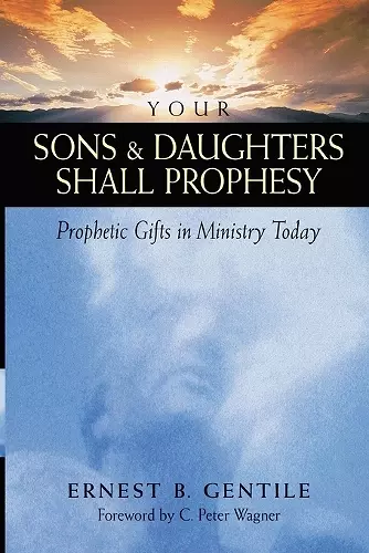 Your Sons and Daughters Shall Prophesy – Prophetic Gifts in Ministry Today cover