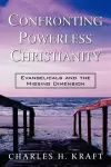 Confronting Powerless Christianity – Evangelicals and the Missing Dimension cover