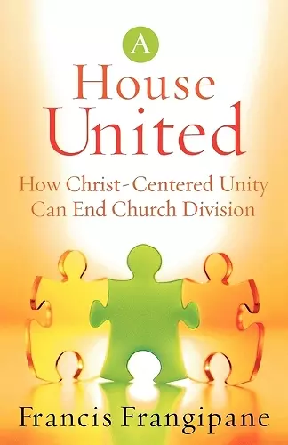 A House United – How Christ–Centered Unity Can End Church Division cover