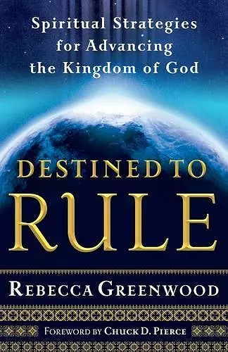 Destined to Rule – Spiritual Strategies for Advancing the Kingdom of God cover