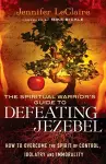 The Spiritual Warrior`s Guide to Defeating Jezeb – How to Overcome the Spirit of Control, Idolatry and Immorality cover