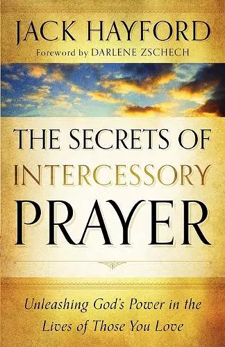 The Secrets of Intercessory Prayer – Unleashing God`s Power in the Lives of Those You Love cover