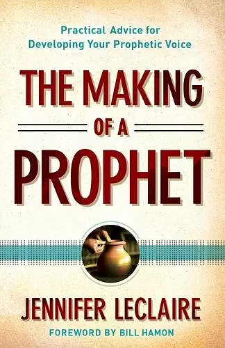 The Making of a Prophet – Practical Advice for Developing Your Prophetic Voice cover