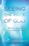 Seeing the Voice of God – What God Is Telling You through Dreams and Visions cover