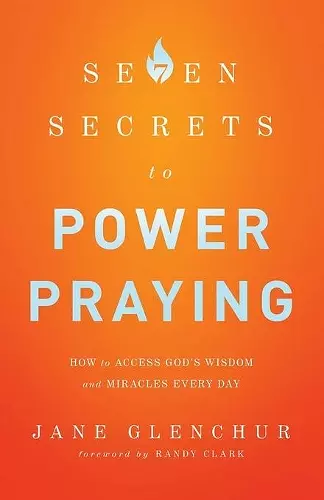 7 Secrets to Power Praying – How to Access God`s Wisdom and Miracles Every Day cover