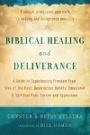 Biblical Healing and Deliverance – A Guide to Experiencing Freedom from Sins of the Past, Destructive Beliefs, Emotional and Spiritual Pain, cover