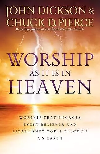 Worship As It Is In Heaven – Worship That Engages Every Believer and Establishes God`s Kingdom on Earth cover