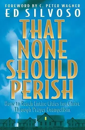 That None Should Perish – How to Reach Entire Cities for Christ Through Prayer Evangelism cover