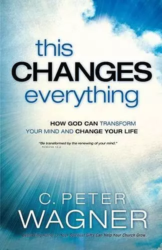 This Changes Everything – How God Can Transform Your Mind and Change Your Life cover