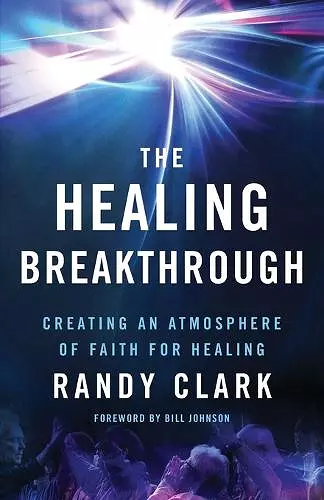 The Healing Breakthrough – Creating an Atmosphere of Faith for Healing cover