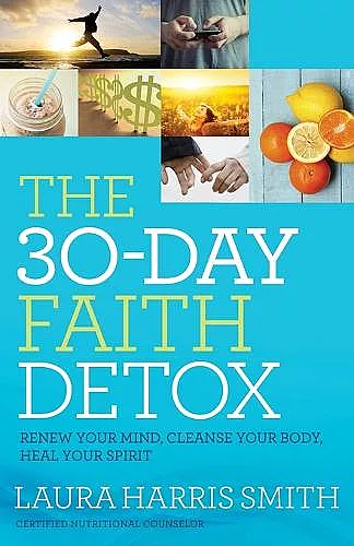 The 30–Day Faith Detox – Renew Your Mind, Cleanse Your Body, Heal Your Spirit cover