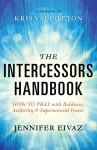 The Intercessors Handbook – How to Pray with Boldness, Authority and Supernatural Power cover