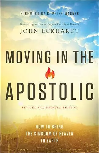 Moving in the Apostolic – How to Bring the Kingdom of Heaven to Earth cover