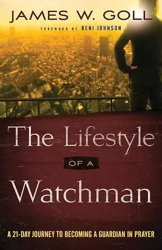 The Lifestyle of a Watchman – A 21–Day Journey to Becoming a Guardian in Prayer cover