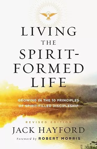 Living the Spirit–Formed Life – Growing in the 10 Principles of Spirit–Filled Discipleship cover