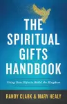 The Spiritual Gifts Handbook – Using Your Gifts to Build the Kingdom cover