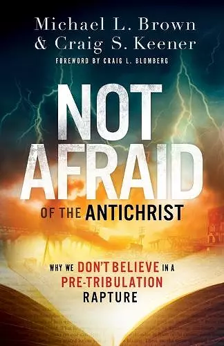 Not Afraid of the Antichrist – Why We Don`t Believe in a Pre–Tribulation Rapture cover