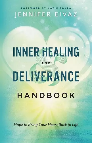 Inner Healing and Deliverance Handbook – Hope to Bring Your Heart Back to Life cover