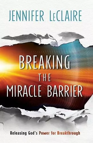 Breaking the Miracle Barrier – Releasing God`s Power for Breakthrough cover