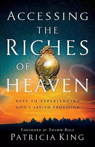 Accessing the Riches of Heaven – Keys to Experiencing God`s Lavish Provision cover