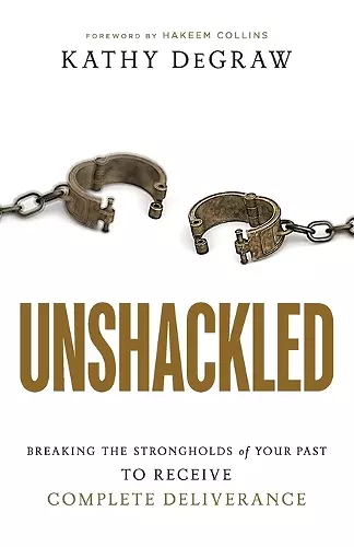 Unshackled – Breaking the Strongholds of Your Past to Receive Complete Deliverance cover