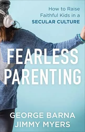 Fearless Parenting – How to Raise Faithful Kids in a Secular Culture cover