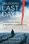 Unlocking the Last Days – A Guide to the Book of Revelation and the End Times cover
