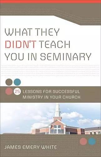 What They Didn`t Teach You in Seminary – 25 Lessons for Successful Ministry in Your Church cover