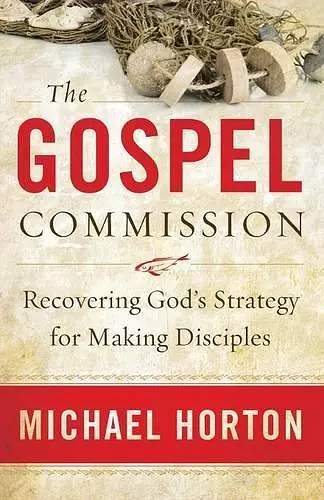 The Gospel Commission – Recovering God`s Strategy for Making Disciples cover