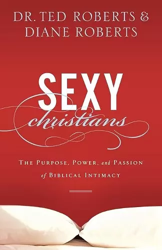 Sexy Christians – The Purpose, Power, and Passion of Biblical Intimacy cover