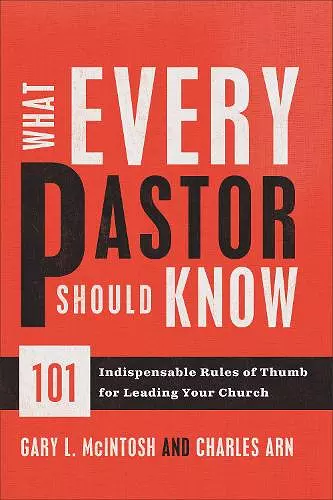 What Every Pastor Should Know – 101 Indispensable Rules of Thumb for Leading Your Church cover