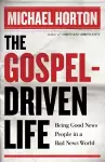 The Gospel–Driven Life – Being Good News People in a Bad News World cover
