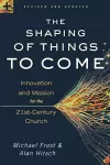 The Shaping of Things to Come – Innovation and Mission for the 21st–Century Church cover