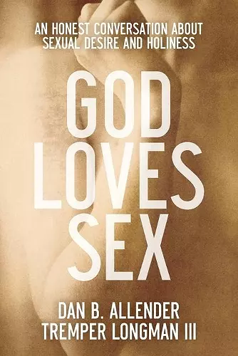 God Loves Sex – An Honest Conversation about Sexual Desire and Holiness cover