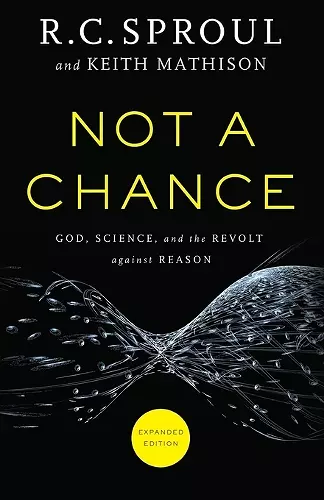 Not a Chance – God, Science, and the Revolt against Reason cover