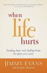 When Life Hurts – Finding Hope and Healing from the Pain You Carry cover