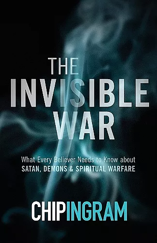 The Invisible War – What Every Believer Needs to Know about Satan, Demons, and Spiritual Warfare cover