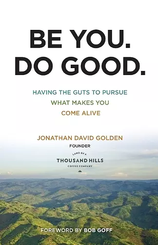 Be You. Do Good. – Having the Guts to Pursue What Makes You Come Alive cover