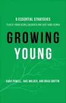 Growing Young – Six Essential Strategies to Help Young People Discover and Love Your Church cover