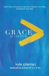 Grace Is Greater – God`s Plan to Overcome Your Past, Redeem Your Pain, and Rewrite Your Story cover