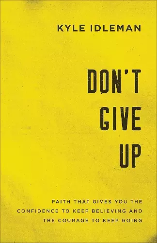 Don`t Give Up – Faith That Gives You the Confidence to Keep Believing and the Courage to Keep Going cover