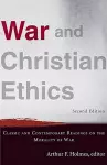 War and Christian Ethics – Classic and Contemporary Readings on the Morality of War cover